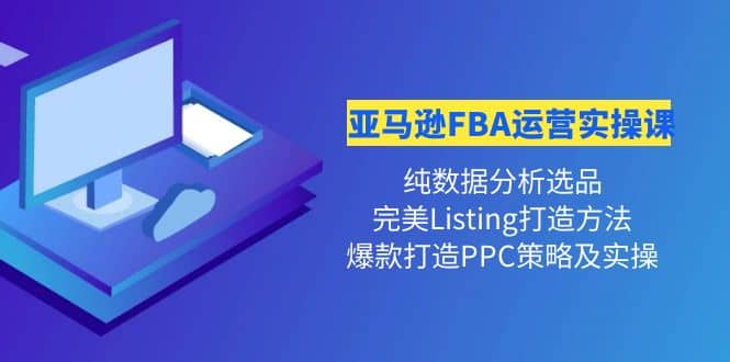 亚马逊FBA运营实操课 纯数据分析选品+完美Listing打造+爆款打造PPC策略实操艺创吧-网创项目资源站-副业项目-创业项目-搞钱项目艺创吧