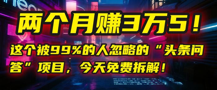 “头条问答”项目,今天免费拆解!两个月赚3万5!这个被99%的人忽略的艺创吧-网创项目资源站-副业项目-创业项目-搞钱项目艺创吧