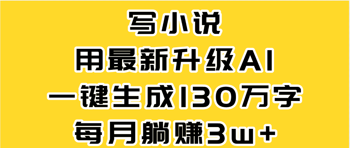 最新AI一键生成原创小说，一分钟能写130+字，每月睡后收益3W+艺创吧-网创项目资源站-副业项目-创业项目-搞钱项目艺创吧