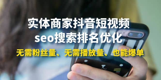 实体商家抖音短视频seo搜索排名优化：无需粉丝量、无需播放量、也能爆单艺创吧-网创项目资源站-副业项目-创业项目-搞钱项目艺创吧