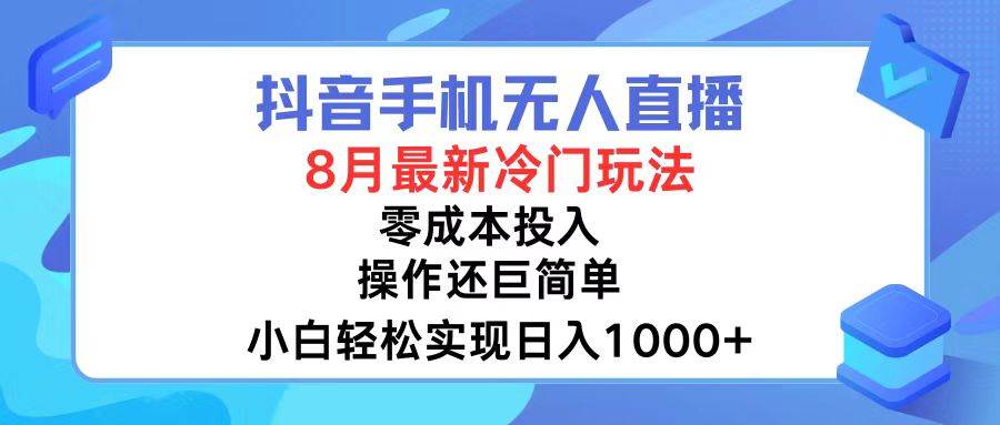 抖音手机无人直播，8月全新冷门玩法，小白轻松实现日入1000+，操作巨…艺创吧-网创项目资源站-副业项目-创业项目-搞钱项目艺创吧