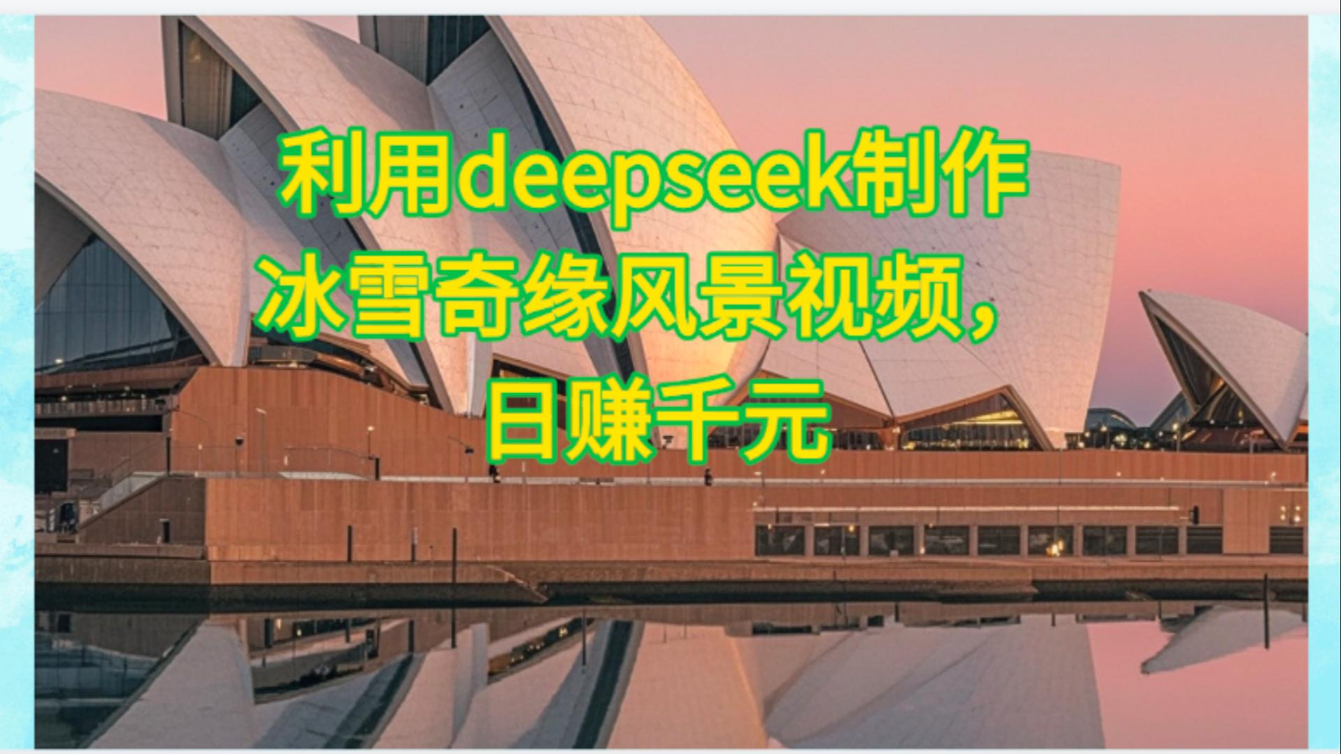 利用Deepseek制作，冰雪风景视频艺创吧-网创项目资源站-副业项目-创业项目-搞钱项目艺创吧