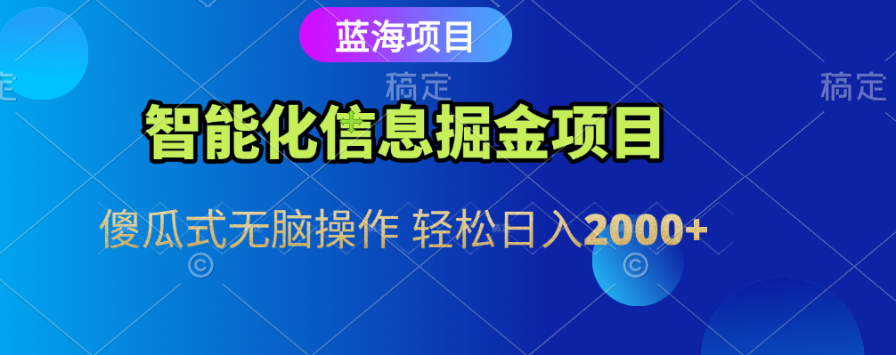 智能化信息蓝海全自动掘金项目 傻瓜式无脑操作 轻松日入2000+艺创吧-网创项目资源站-副业项目-创业项目-搞钱项目艺创吧