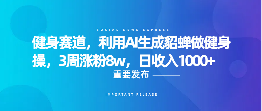 健身赛道，利用AI生成貂蝉做健身操，3周涨粉8w，日收入1000+艺创吧-网创项目资源站-副业项目-创业项目-搞钱项目艺创吧