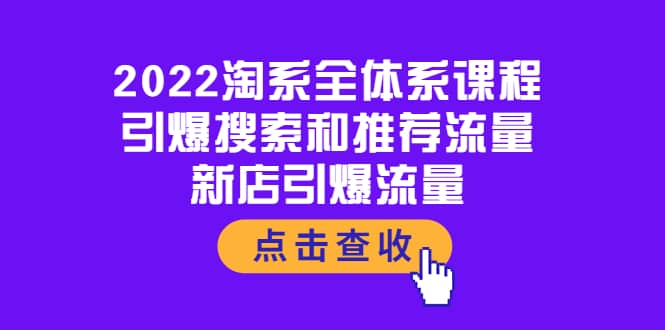 2022淘系全体系课程：引爆搜索和推荐流量，新店引爆流量艺创吧-网创项目资源站-副业项目-创业项目-搞钱项目艺创吧