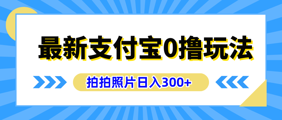 最新支付宝0撸玩法，拍照轻松赚收益，日入300+有手机就能做艺创吧-网创项目资源站-副业项目-创业项目-搞钱项目艺创吧