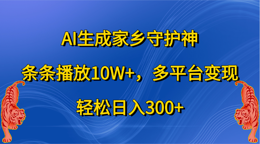 AI生成家乡守护神，条条播放10W+，轻松日入300+，多平台变现艺创吧-网创项目资源站-副业项目-创业项目-搞钱项目艺创吧