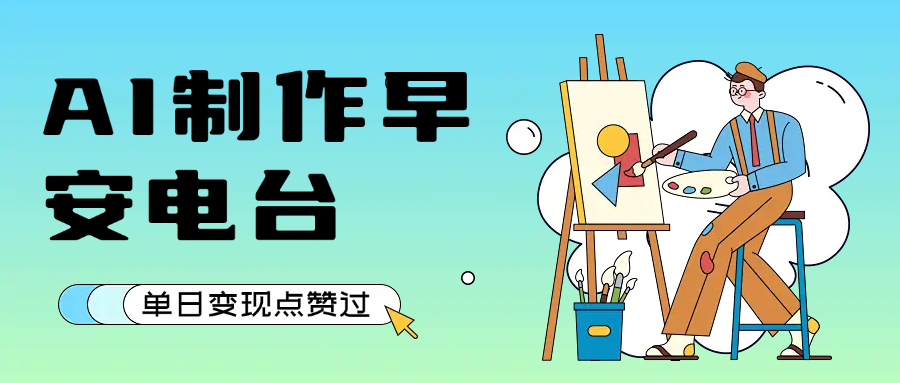 用AI制作早安电台,单日变现1000+,条条点赞过万艺创吧-网创项目资源站-副业项目-创业项目-搞钱项目艺创吧