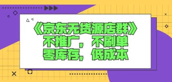 诺思星商学院京东无货源店群课：不推广，不刷单，零库存，低成本艺创吧-网创项目资源站-副业项目-创业项目-搞钱项目艺创吧