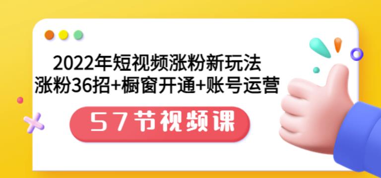 2022年短视频涨粉新玩法：涨粉36招+橱窗开通+账号运营（57节视频课）艺创吧-网创项目资源站-副业项目-创业项目-搞钱项目艺创吧