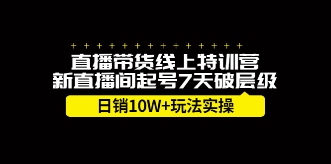 直播带货线上特训营，新直播间起号7天破层级日销10万玩法实操艺创吧-网创项目资源站-副业项目-创业项目-搞钱项目艺创吧