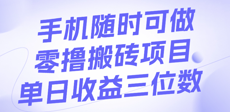 手机随时可做，零撸搬砖项目，单日收益三位数艺创吧-网创项目资源站-副业项目-创业项目-搞钱项目艺创吧