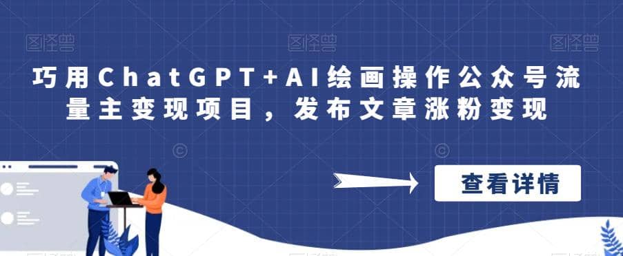 巧用ChatGPT+AI绘画操作公众号流量主变现项目，发布文章涨粉变现艺创吧-网创项目资源站-副业项目-创业项目-搞钱项目艺创吧