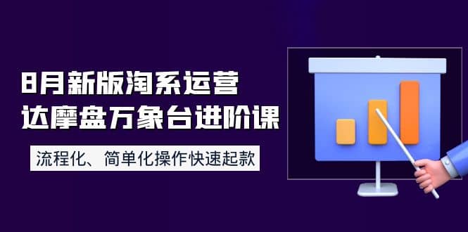 8月新版淘系运营达摩盘万象台进阶课：流程化、简单化操作快速起款艺创吧-网创项目资源站-副业项目-创业项目-搞钱项目艺创吧