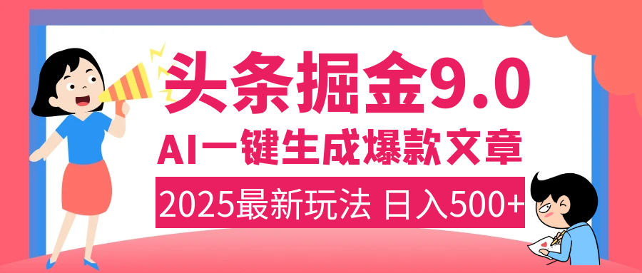 2025年搞钱新出路！头条掘金9.0震撼上线，AI一键生成爆款，复制粘贴轻松上手，日入500+不是梦！艺创吧-网创项目资源站-副业项目-创业项目-搞钱项目艺创吧