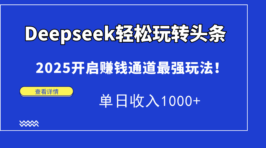 Deepseek轻松玩转头条，2025开启赚钱通道最强玩法！单日收入1000+艺创吧-网创项目资源站-副业项目-创业项目-搞钱项目艺创吧