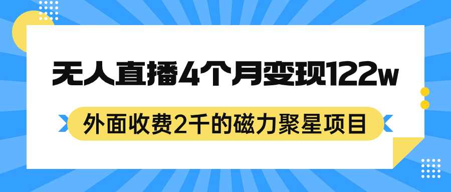 外面收费2千的磁力聚星项目，24小时无人直播，4个月变现122w，可矩阵操作艺创吧-网创项目资源站-副业项目-创业项目-搞钱项目艺创吧