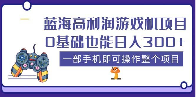 蓝海高利润游戏机项目，0基础也能日入300+。一部手机即可操作整个项目艺创吧-网创项目资源站-副业项目-创业项目-搞钱项目艺创吧