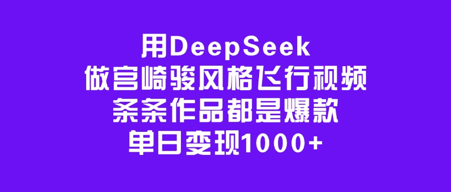 用DeepSeek做宫崎骏风格飞行视频，条条作品都是爆款，单日变现1000+艺创吧-网创项目资源站-副业项目-创业项目-搞钱项目艺创吧