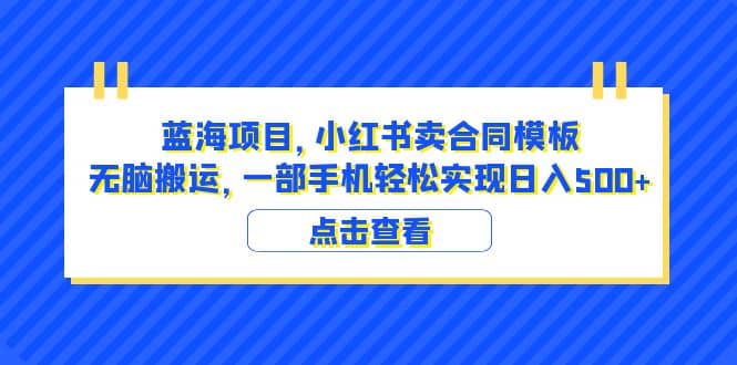 蓝海项目 小红书卖合同模板 无脑搬运 一部手机日入500+（教程+4000份模板）艺创吧-网创项目资源站-副业项目-创业项目-搞钱项目艺创吧
