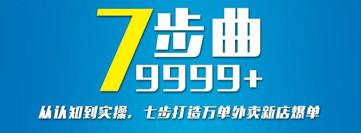 从认知到实操，七部曲打造9999+单外卖新店爆单艺创吧-网创项目资源站-副业项目-创业项目-搞钱项目艺创吧