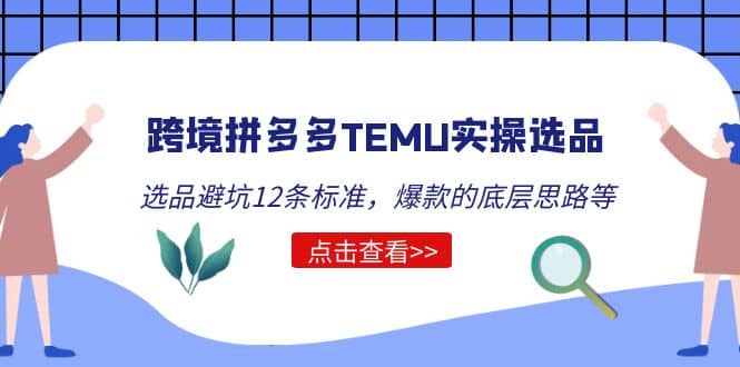 跨境拼多多TEMU实操选品运营方法，选品避坑12条标准，爆款的底层思路等艺创吧-网创项目资源站-副业项目-创业项目-搞钱项目艺创吧