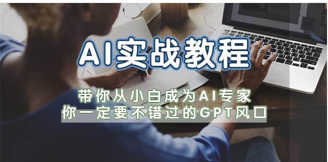 AI实战教程，带你从小白成为AI专家，你一定要不错过的G-P-T风口艺创吧-网创项目资源站-副业项目-创业项目-搞钱项目艺创吧