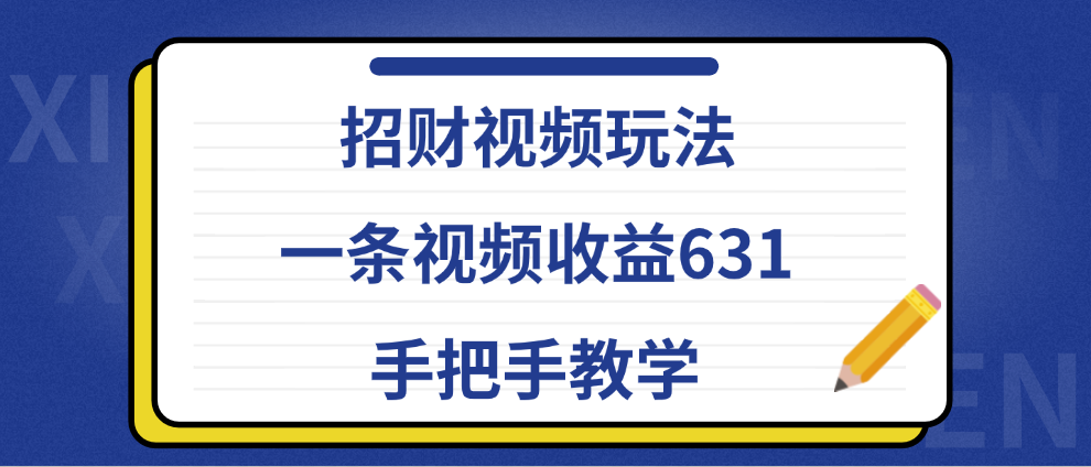 招财视频玩法，一条视频收益631，手把手教学艺创吧-网创项目资源站-副业项目-创业项目-搞钱项目艺创吧