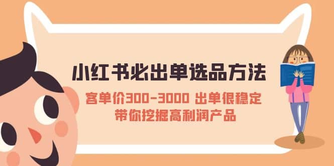 小红书必出单选品方法：客单价300-3000 出单很稳定 带你挖掘高利润产品艺创吧-网创项目资源站-副业项目-创业项目-搞钱项目艺创吧