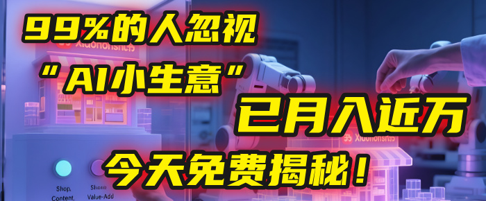 这个被99%的人忽视的“AI小生意”，我学员已月入近万，今天免费揭秘！艺创吧-网创项目资源站-副业项目-创业项目-搞钱项目艺创吧