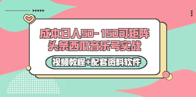 0成本日入50-150可矩阵头条西瓜音乐号实战（视频教程+配套资料软件）艺创吧-网创项目资源站-副业项目-创业项目-搞钱项目艺创吧