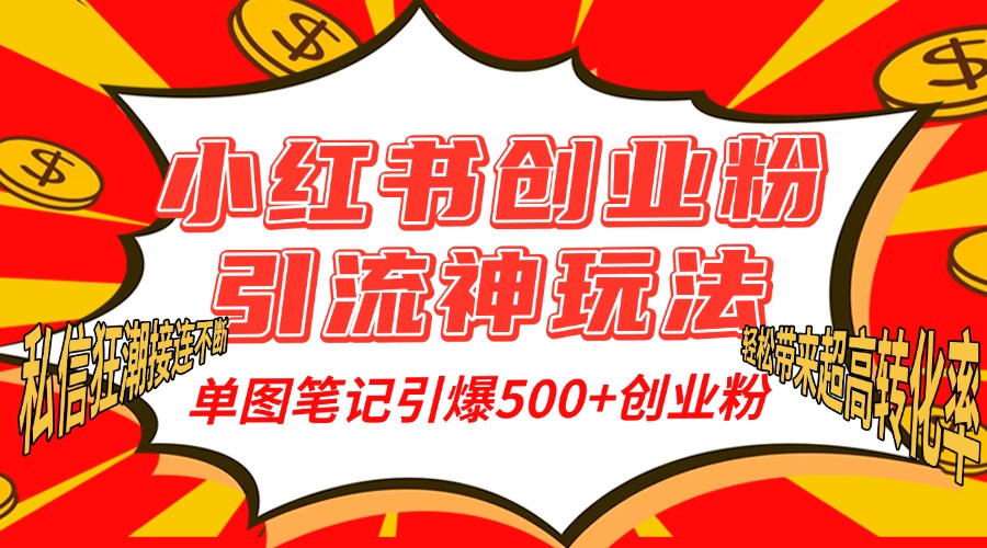 小红书创业粉引流神玩法，单图笔记引爆500+精准创业粉丝，私信狂潮接连不断，单条笔记轻松带来超高转化率！艺创吧-网创项目资源站-副业项目-创业项目-搞钱项目艺创吧