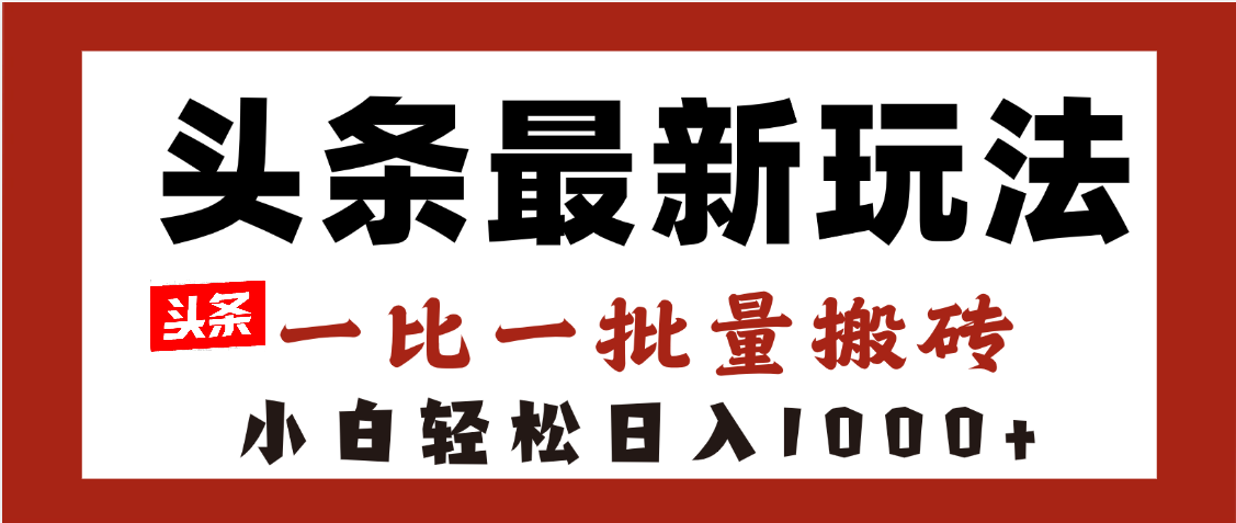 头条最新玩法，一比一批量搬砖，小白轻松日入1000+艺创吧-网创项目资源站-副业项目-创业项目-搞钱项目艺创吧