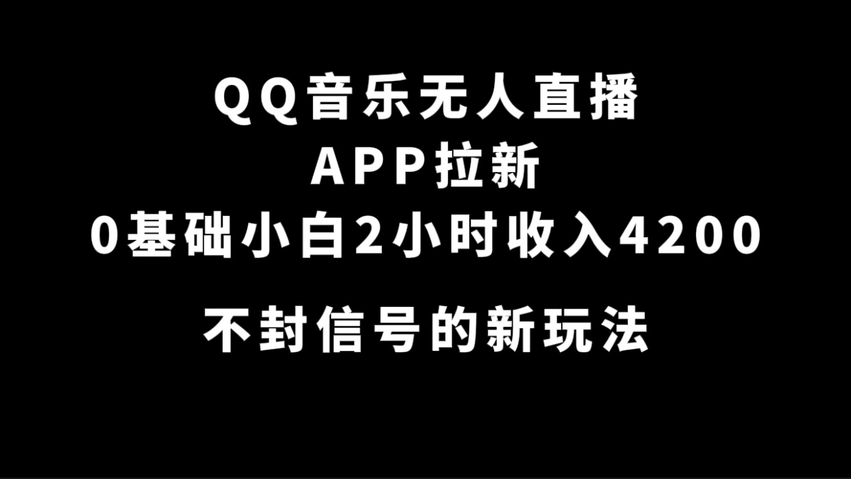 QQ音乐无人直播APP拉新，0基础小白2小时收入4200 不封号新玩法(附500G素材)艺创吧-网创项目资源站-副业项目-创业项目-搞钱项目艺创吧
