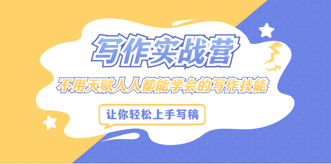 写作实战营，不用天赋人人都能学会的写作技能，让你轻松写稿变现艺创吧-网创项目资源站-副业项目-创业项目-搞钱项目艺创吧