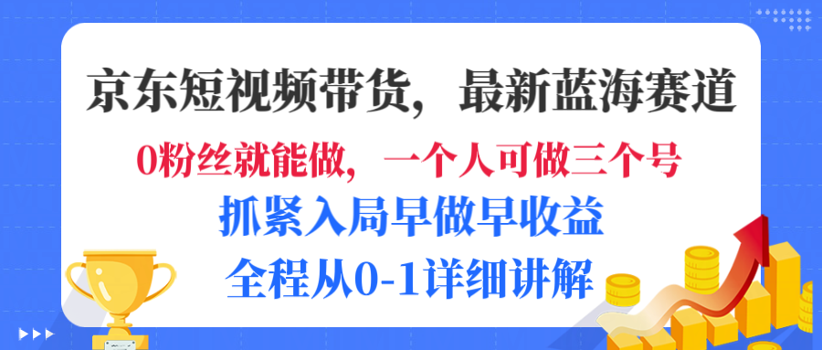 京东短视频带货，最新蓝海赛道，发视频长尾流量，未来几年躺赚被动收益，全程从0-1详细讲解艺创吧-网创项目资源站-副业项目-创业项目-搞钱项目艺创吧