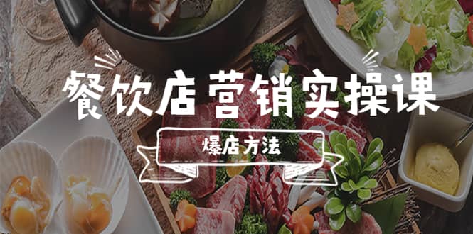 餐饮店营销实操课，省钱撬流量方法，爆店方法，小白能立刻上手的课艺创吧-网创项目资源站-副业项目-创业项目-搞钱项目艺创吧