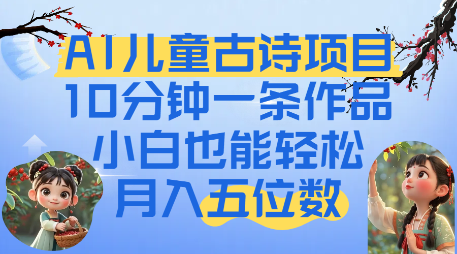 爆火AI儿童古诗项目！10分钟一条作品，小白也能轻松月入五位数艺创吧-网创项目资源站-副业项目-创业项目-搞钱项目艺创吧