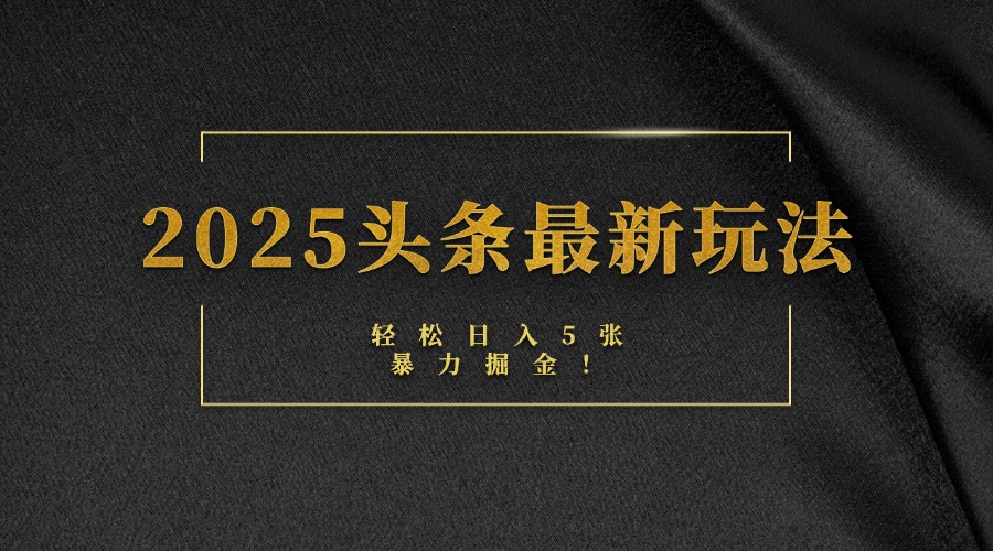 2025头条最新玩法，轻松日入5张，熟练后可日入3000+艺创吧-网创项目资源站-副业项目-创业项目-搞钱项目艺创吧