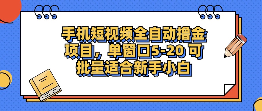 手机短视频全自动撸金项目，单窗口5-20可批量适合新手小白艺创吧-网创项目资源站-副业项目-创业项目-搞钱项目艺创吧