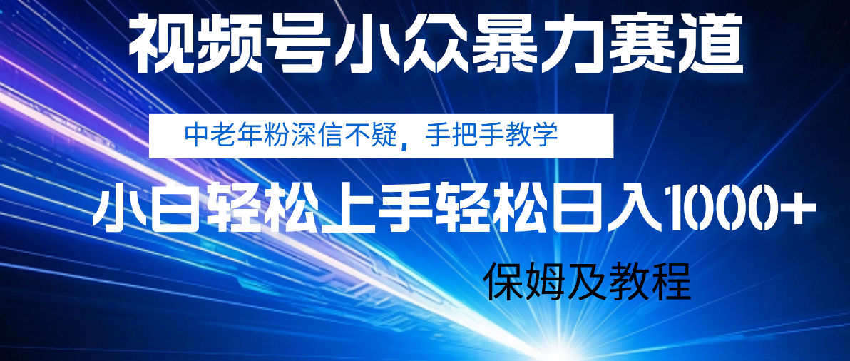 视频号小众暴力赛道，中老年人深信不疑 手把手教学，小白也能日入1000+ 保姆及教程艺创吧-网创项目资源站-副业项目-创业项目-搞钱项目艺创吧