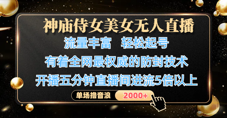 神庙侍女美女无人直播，流量丰富、轻松起号，有着全网最权威的防封技术、4K超高清素材画质，开播五分钟直播间进流5倍以上，单场撸音浪2000+艺创吧-网创项目资源站-副业项目-创业项目-搞钱项目艺创吧