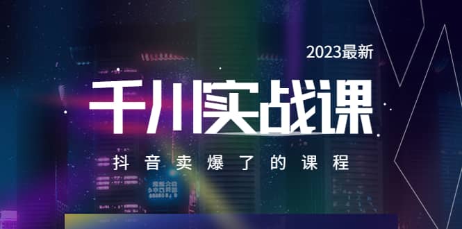 2023最新千川实操课，抖音卖爆了的课程（20节视频课）艺创吧-网创项目资源站-副业项目-创业项目-搞钱项目艺创吧