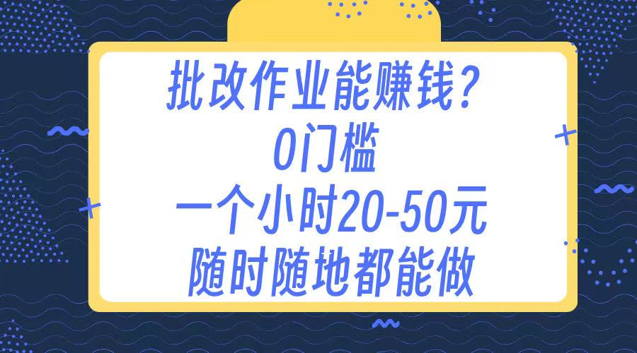 作业批改 0门槛手机项目 一小时20-50元 随时随地都可以做艺创吧-网创项目资源站-副业项目-创业项目-搞钱项目艺创吧