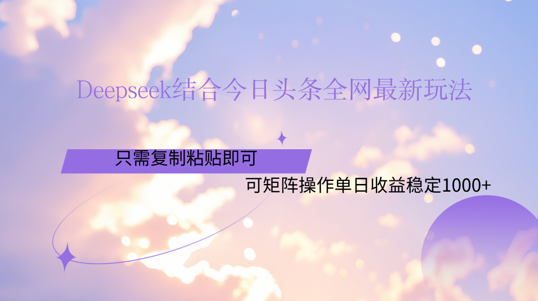 Deepseek结合今日头条全网最新玩法，只需复制粘贴，小白轻松上手单日稳定1000+艺创吧-网创项目资源站-副业项目-创业项目-搞钱项目艺创吧