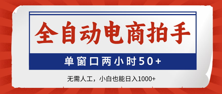 全自动电商拍手，单窗口两小时50+无需人工小白也能日入1000+艺创吧-网创项目资源站-副业项目-创业项目-搞钱项目艺创吧
