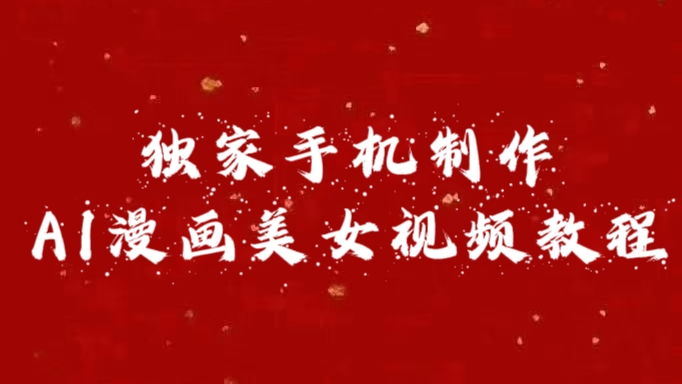 独家手机制作AI漫画美女视频，外面卖1280的保姆级教程艺创吧-网创项目资源站-副业项目-创业项目-搞钱项目艺创吧