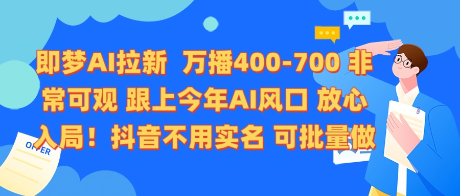 即梦AI拉新 万播400-700 抖音不用实名 可批量做艺创吧-网创项目资源站-副业项目-创业项目-搞钱项目艺创吧