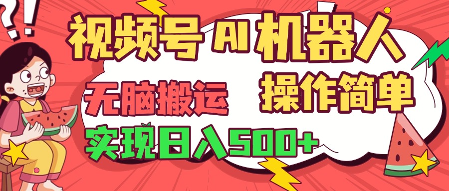 视频号AI机器人，无脑操作操作简单轻松实现日入500+艺创吧-网创项目资源站-副业项目-创业项目-搞钱项目艺创吧