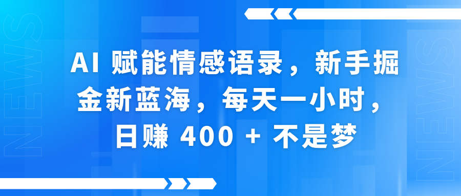AI赋能情感语录，新手掘金新蓝海，每天一小时，日赚 400 + 不是梦艺创吧-网创项目资源站-副业项目-创业项目-搞钱项目艺创吧